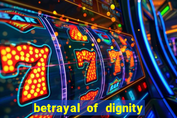 betrayal of dignity pt br