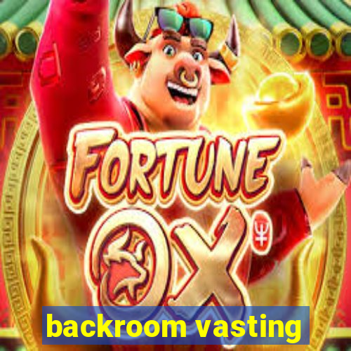 backroom vasting