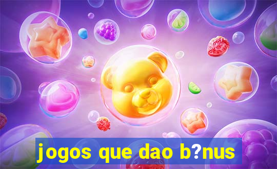 jogos que dao b?nus