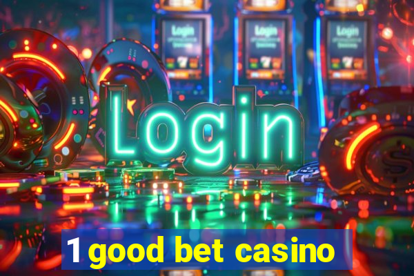 1 good bet casino