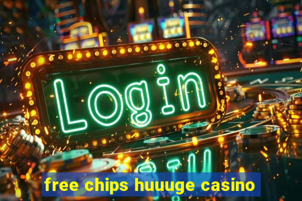 free chips huuuge casino