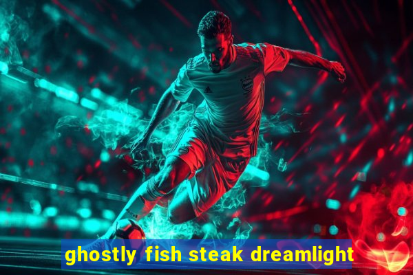 ghostly fish steak dreamlight