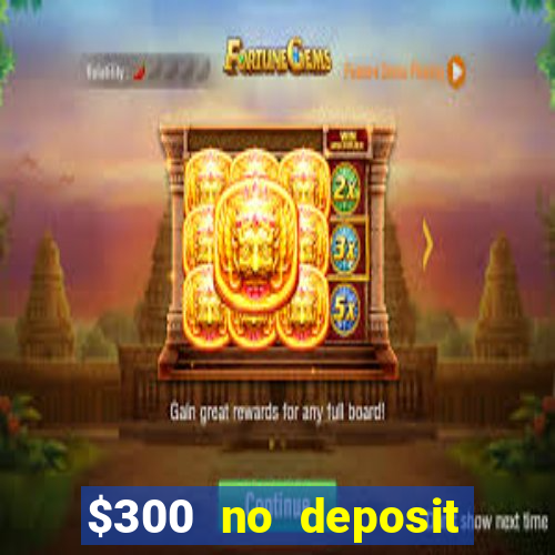 $300 no deposit bonus casino