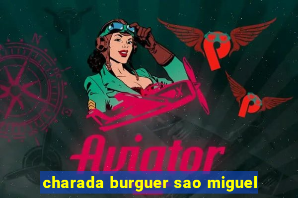 charada burguer sao miguel