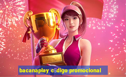 bacanaplay c贸digo promocional