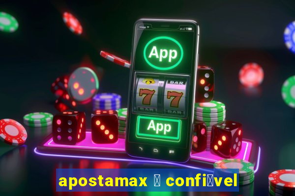 apostamax 茅 confi谩vel