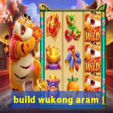 build wukong aram