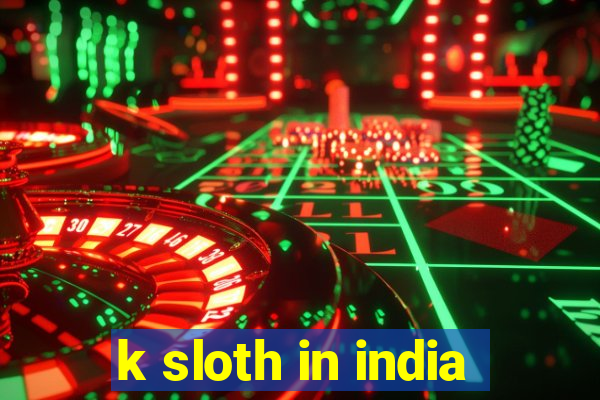 k sloth in india