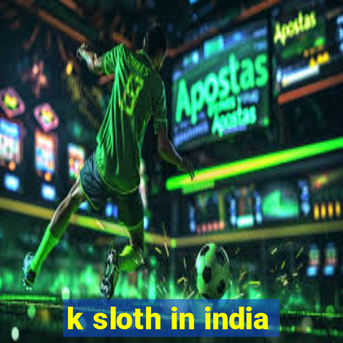 k sloth in india