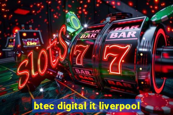 btec digital it liverpool