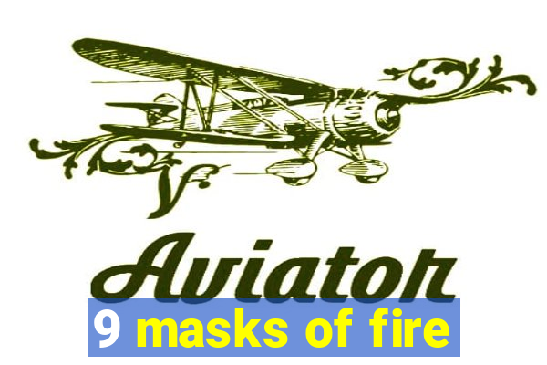 9 masks of fire