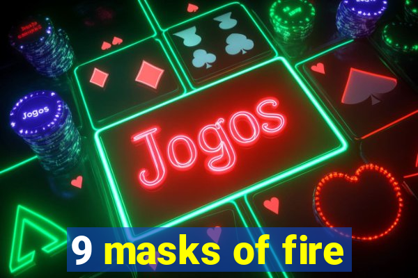 9 masks of fire