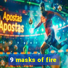 9 masks of fire