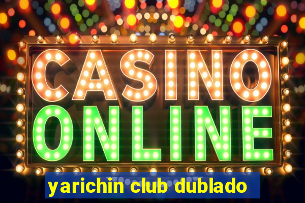 yarichin club dublado