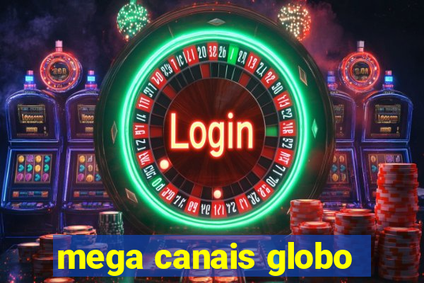 mega canais globo