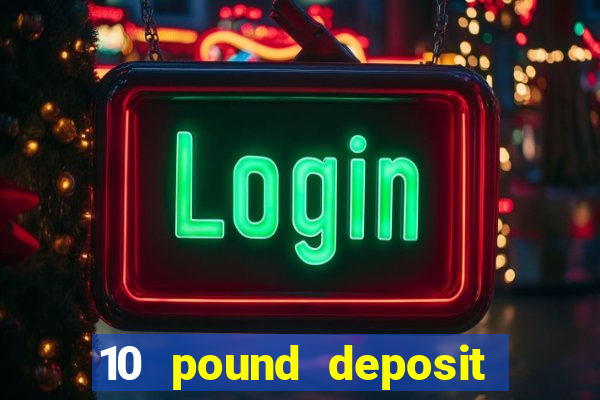 10 pound deposit casino sites