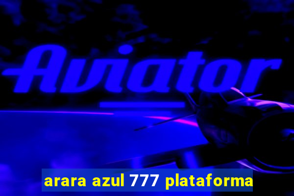 arara azul 777 plataforma