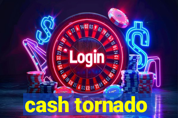 cash tornado