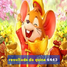 resultado da quina 6443