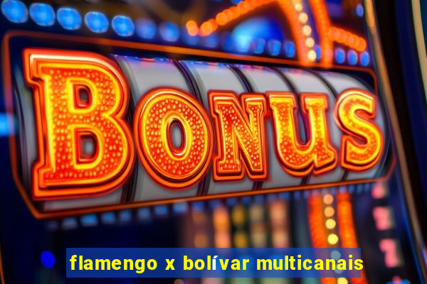 flamengo x bolívar multicanais