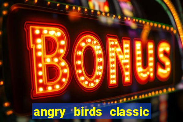 angry birds classic 1.0.0 apk