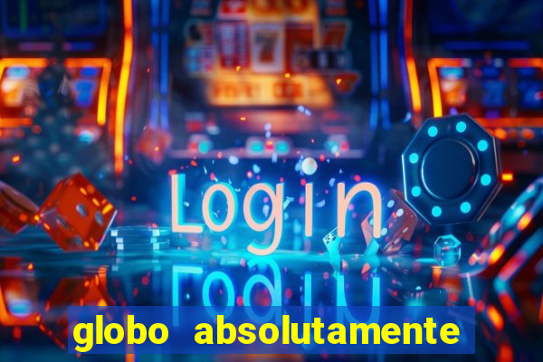 globo absolutamente tudo com