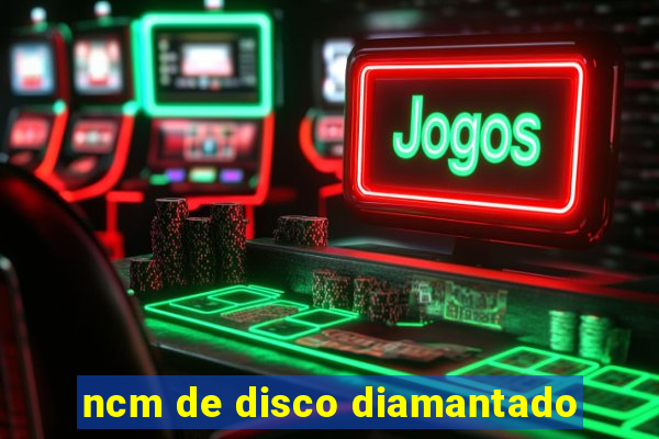 ncm de disco diamantado