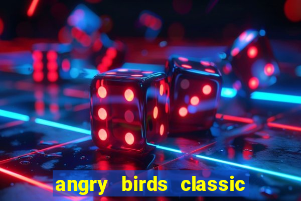 angry birds classic 1.0 apk