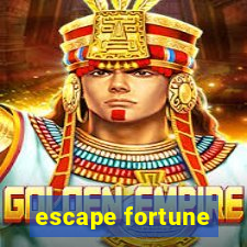 escape fortune