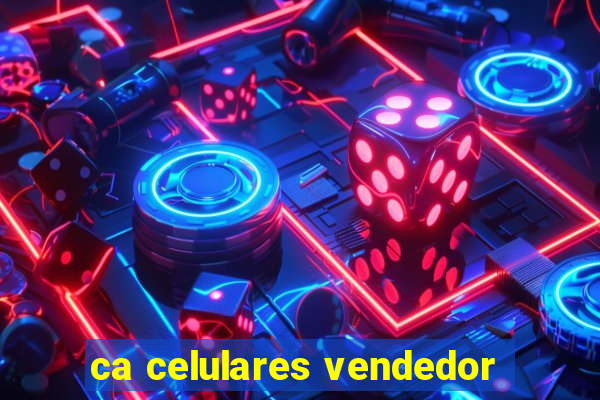 ca celulares vendedor