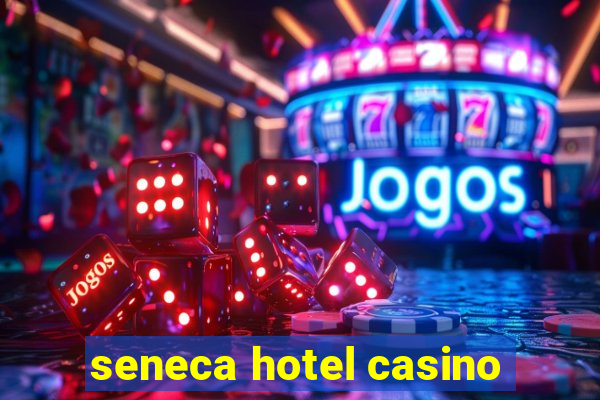 seneca hotel casino