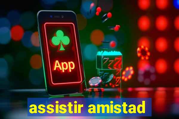 assistir amistad