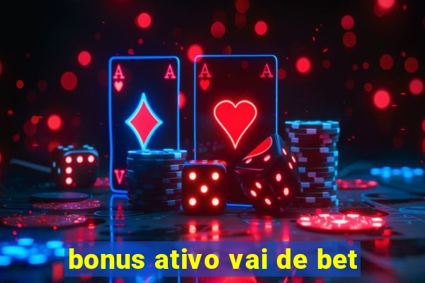 bonus ativo vai de bet