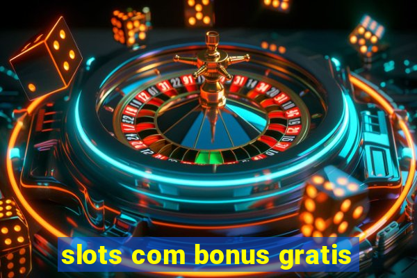 slots com bonus gratis