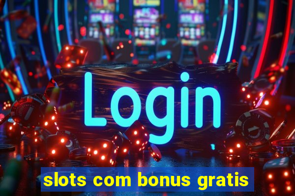 slots com bonus gratis