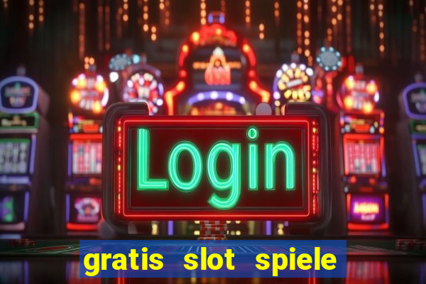 gratis slot spiele ohne anmelden