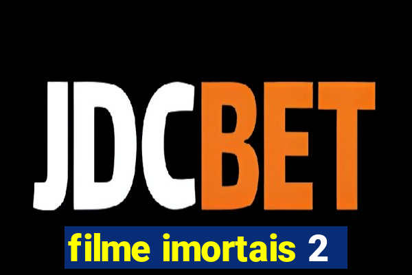 filme imortais 2