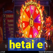 hetai e