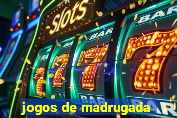 jogos de madrugada