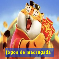 jogos de madrugada