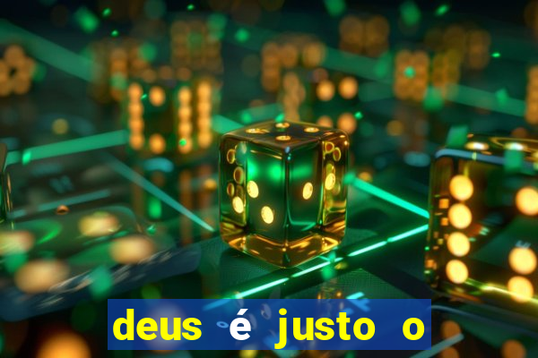 deus é justo o tempo todo