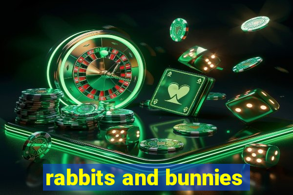 rabbits and bunnies