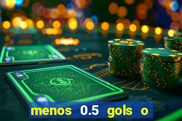 menos 0.5 gols o que significa