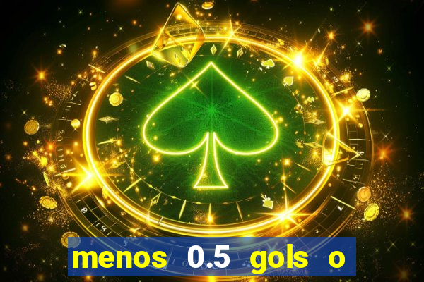 menos 0.5 gols o que significa