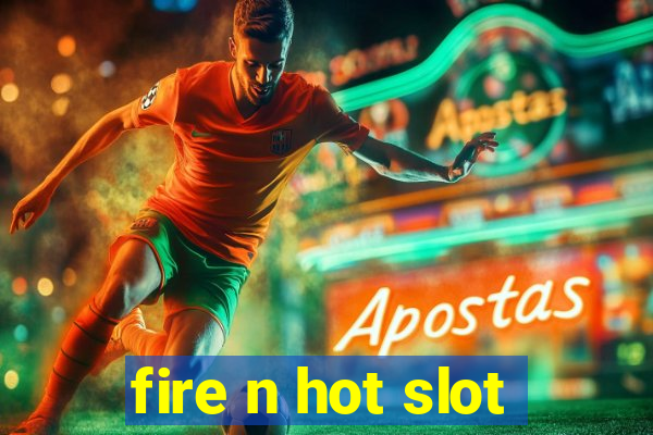 fire n hot slot