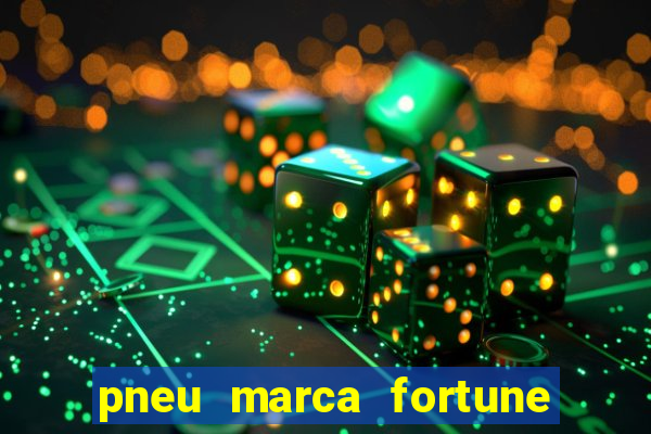 pneu marca fortune é bom