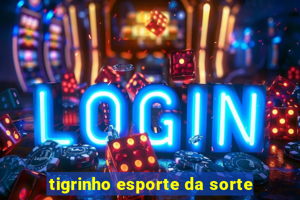 tigrinho esporte da sorte