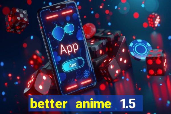 better anime 1.5 apk download