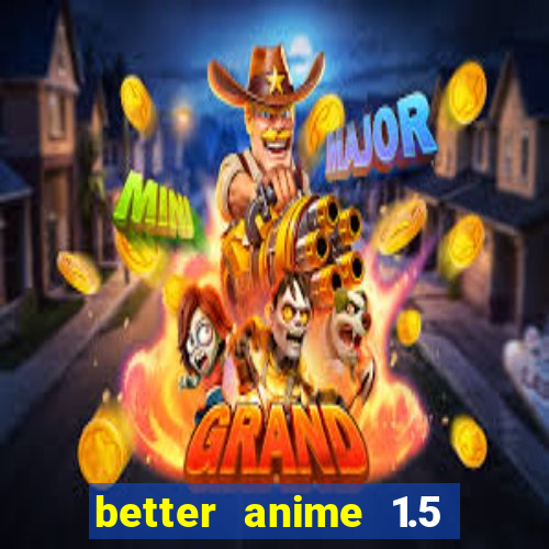 better anime 1.5 apk download