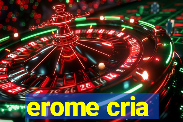 erome cria